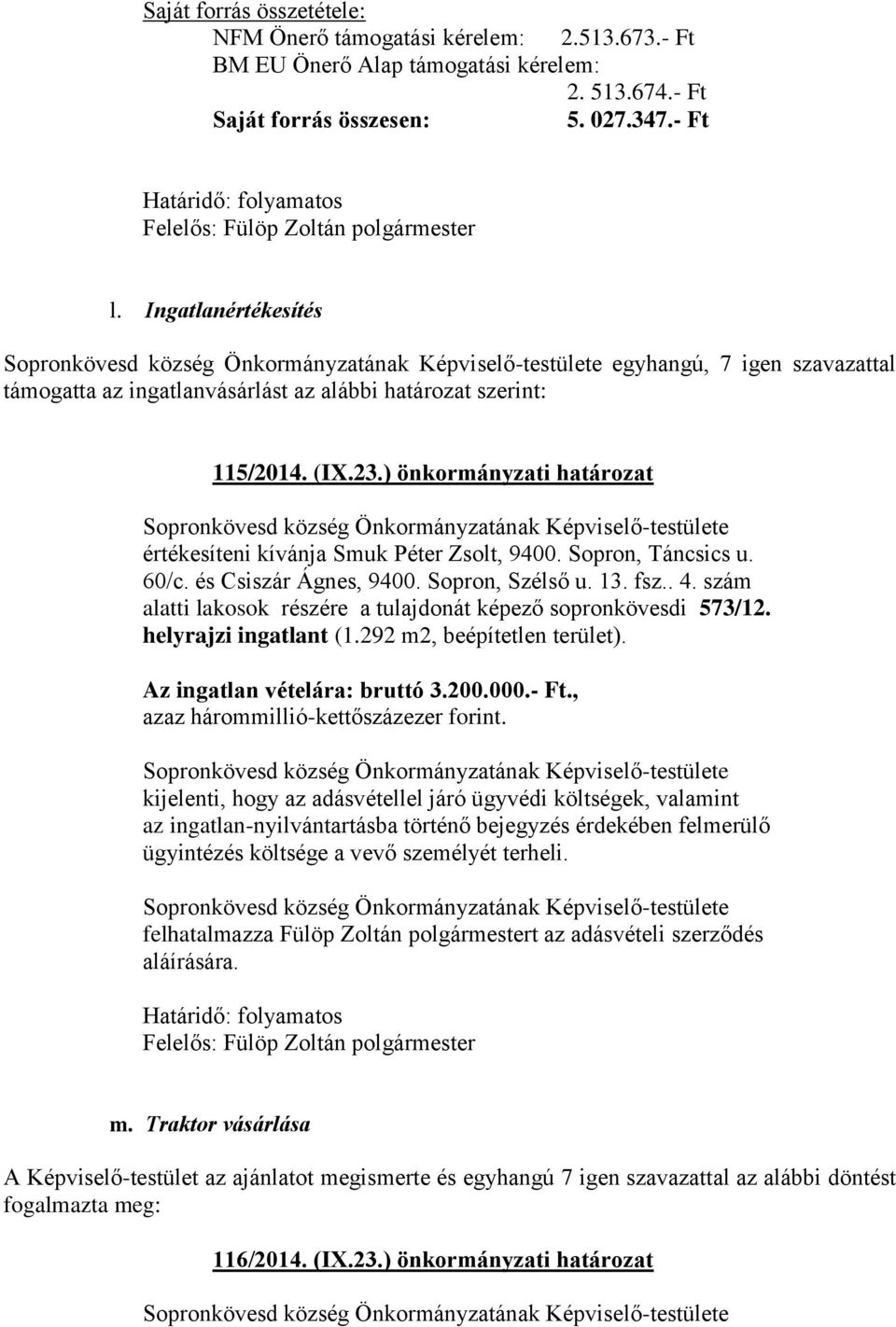 Sopron, Táncsics u. 60/c. és Csiszár Ágnes, 9400. Sopron, Szélső u. 13. fsz.. 4. szám alatti lakosok részére a tulajdonát képező sopronkövesdi 573/12. helyrajzi ingatlant (1.