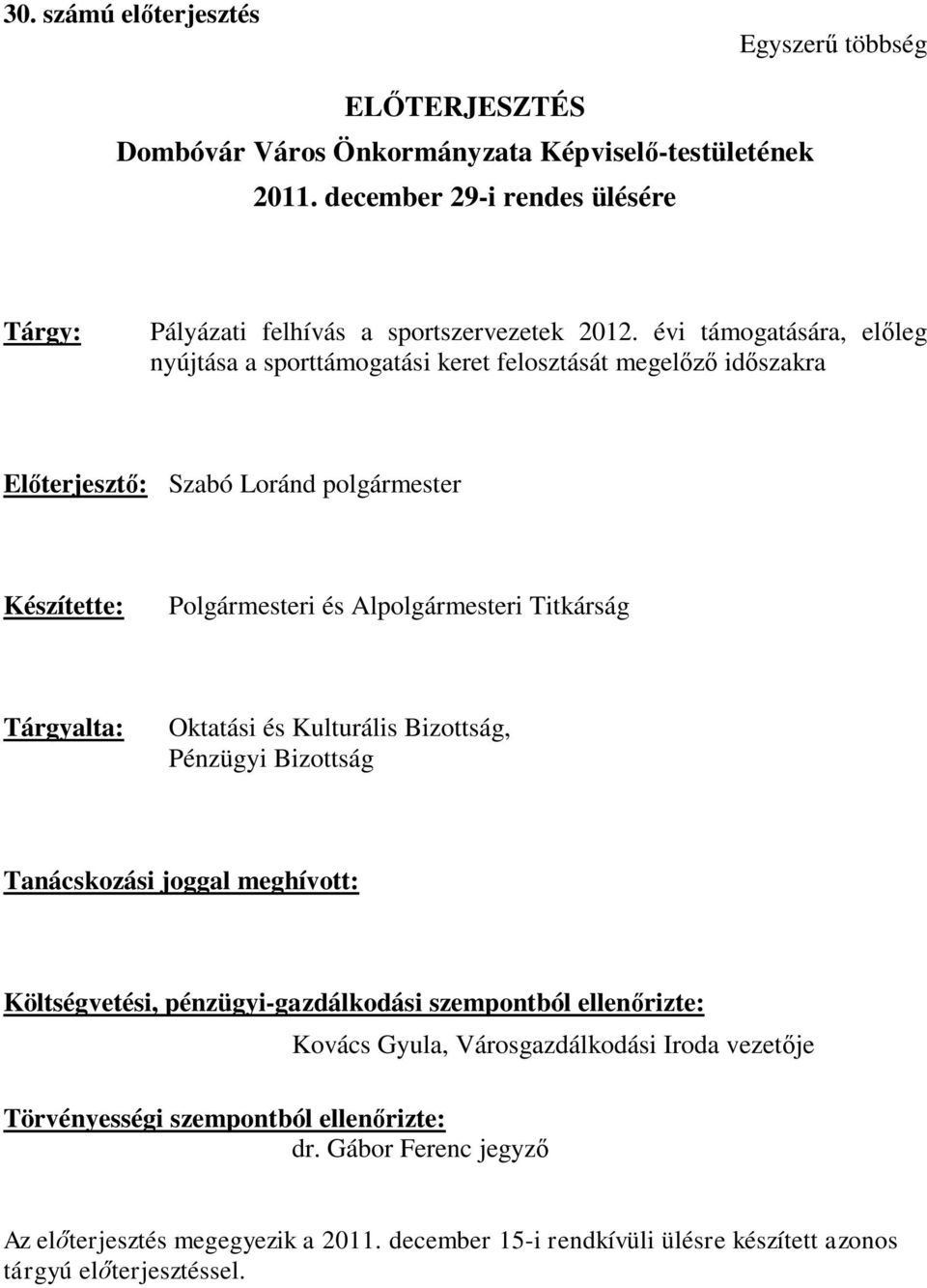 évi támogatására, előleg nyújtása a sporttámogatási keret felosztását megelőző időszakra Előterjesztő: Szabó Loránd polgármester Készítette: Polgármesteri és Alpolgármesteri Titkárság