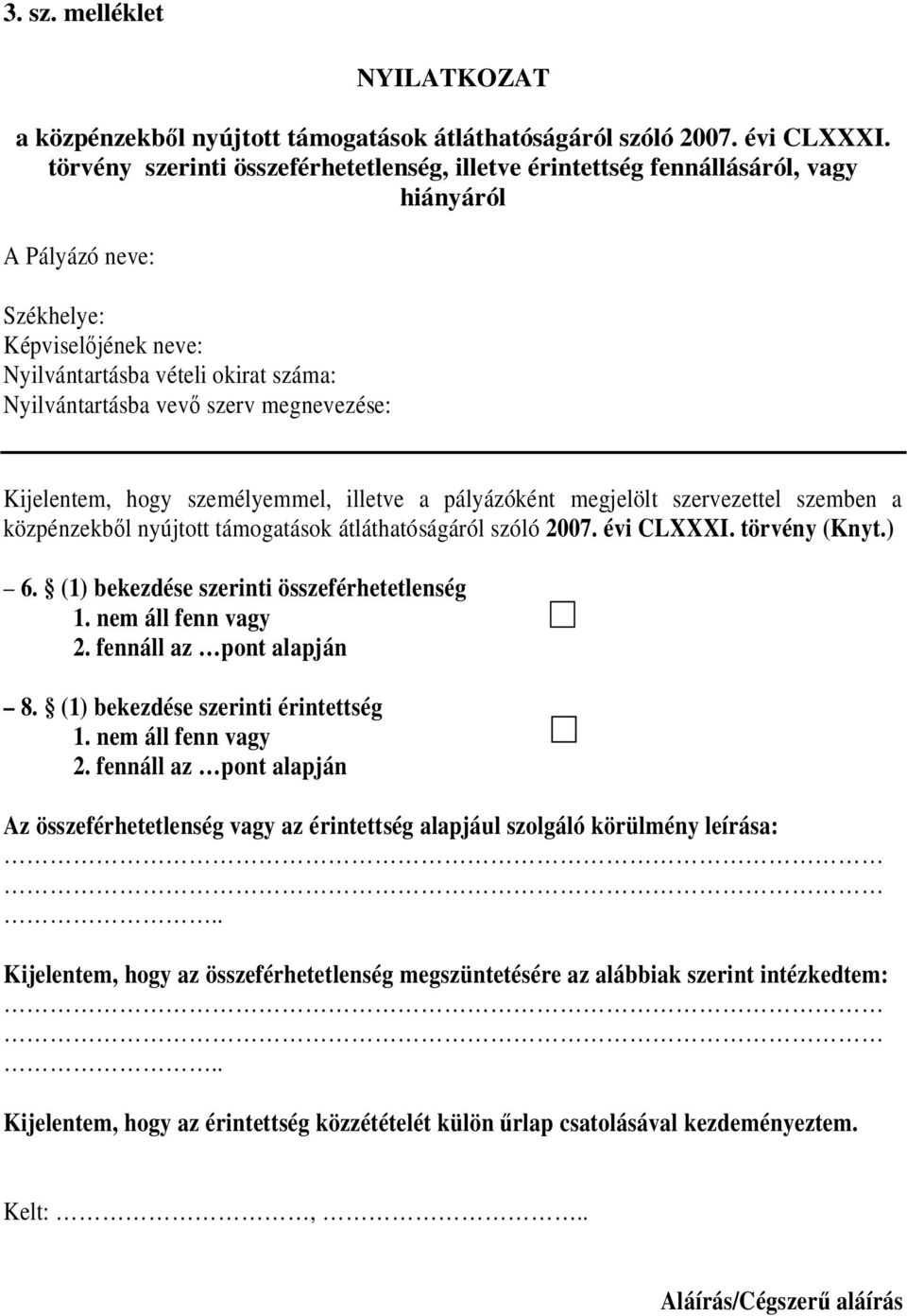 megnevezése: Kijelentem, hogy személyemmel, illetve a pályázóként megjelölt szervezettel szemben a közpénzekből nyújtott támogatások átláthatóságáról szóló 2007. évi CLXXXI. törvény (Knyt.) 6.