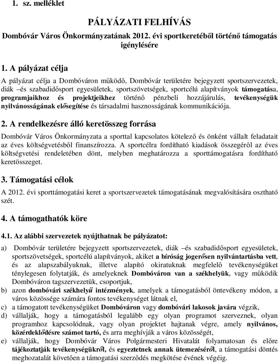 programjaikhoz és projektjeikhez történő pénzbeli hozzájárulás, tevékenységük nyilvánosságának elősegítése és társadalmi hasznosságának kommunikációja. 2.