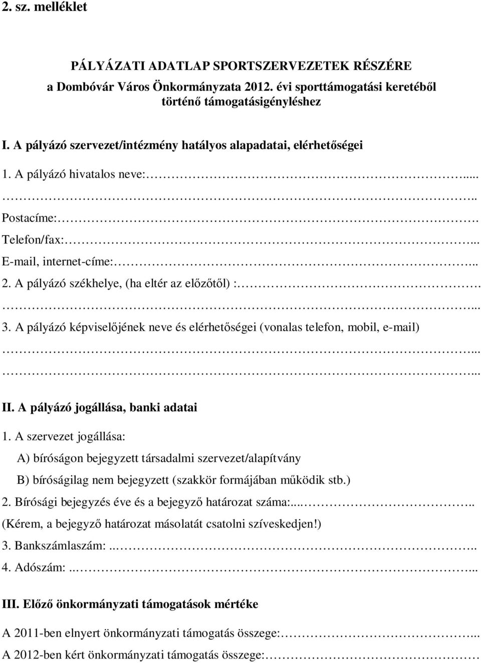 A pályázó székhelye, (ha eltér az előzőtől) :.... 3. A pályázó képviselőjének neve és elérhetőségei (vonalas telefon, mobil, e-mail)...... II. A pályázó jogállása, banki adatai 1.