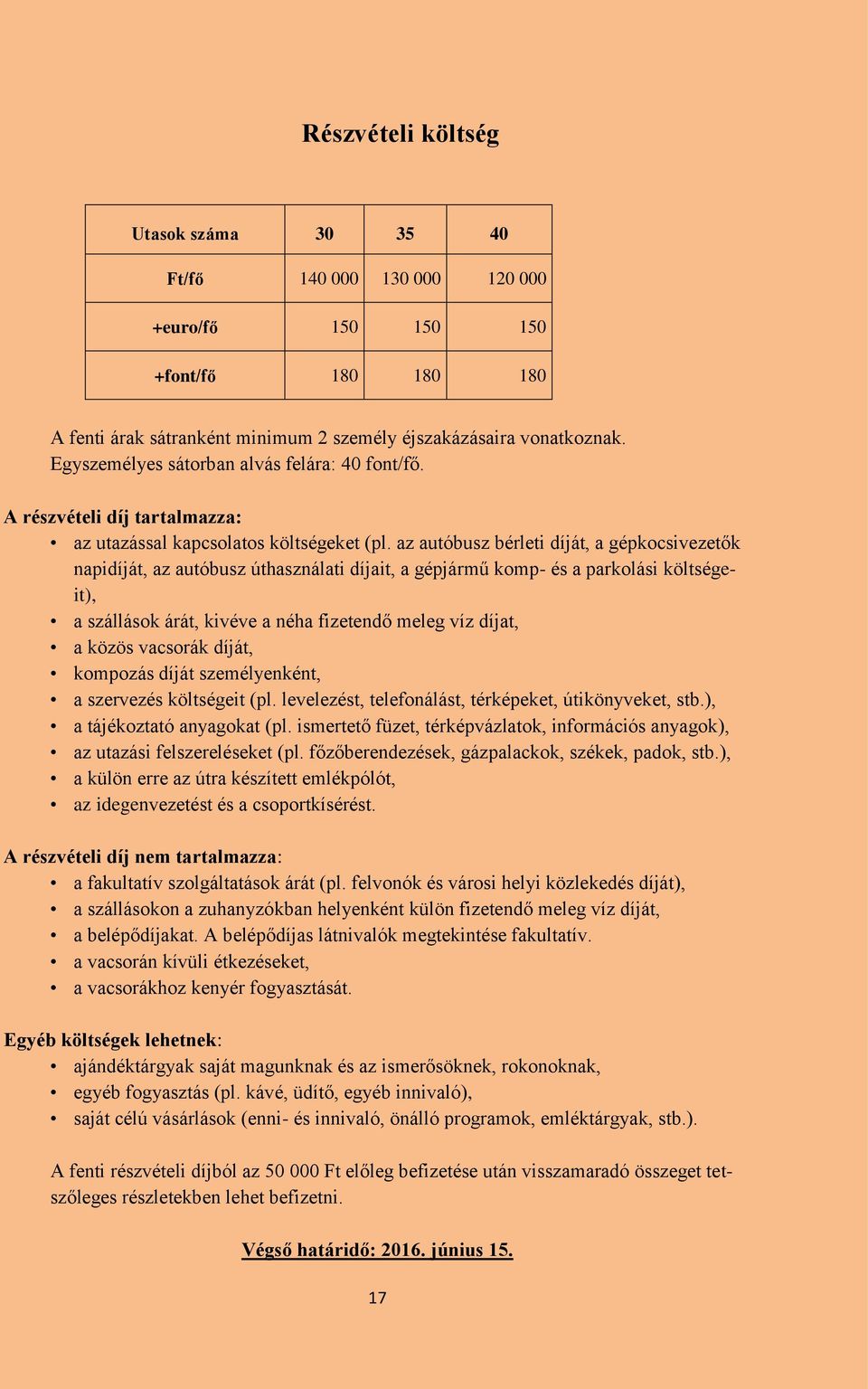 az autóbusz bérleti díját, a gépkocsivezetők napidíját, az autóbusz úthasználati díjait, a gépjármű komp- és a parkolási költségeit), a szállások árát, kivéve a néha fizetendő meleg víz díjat, a