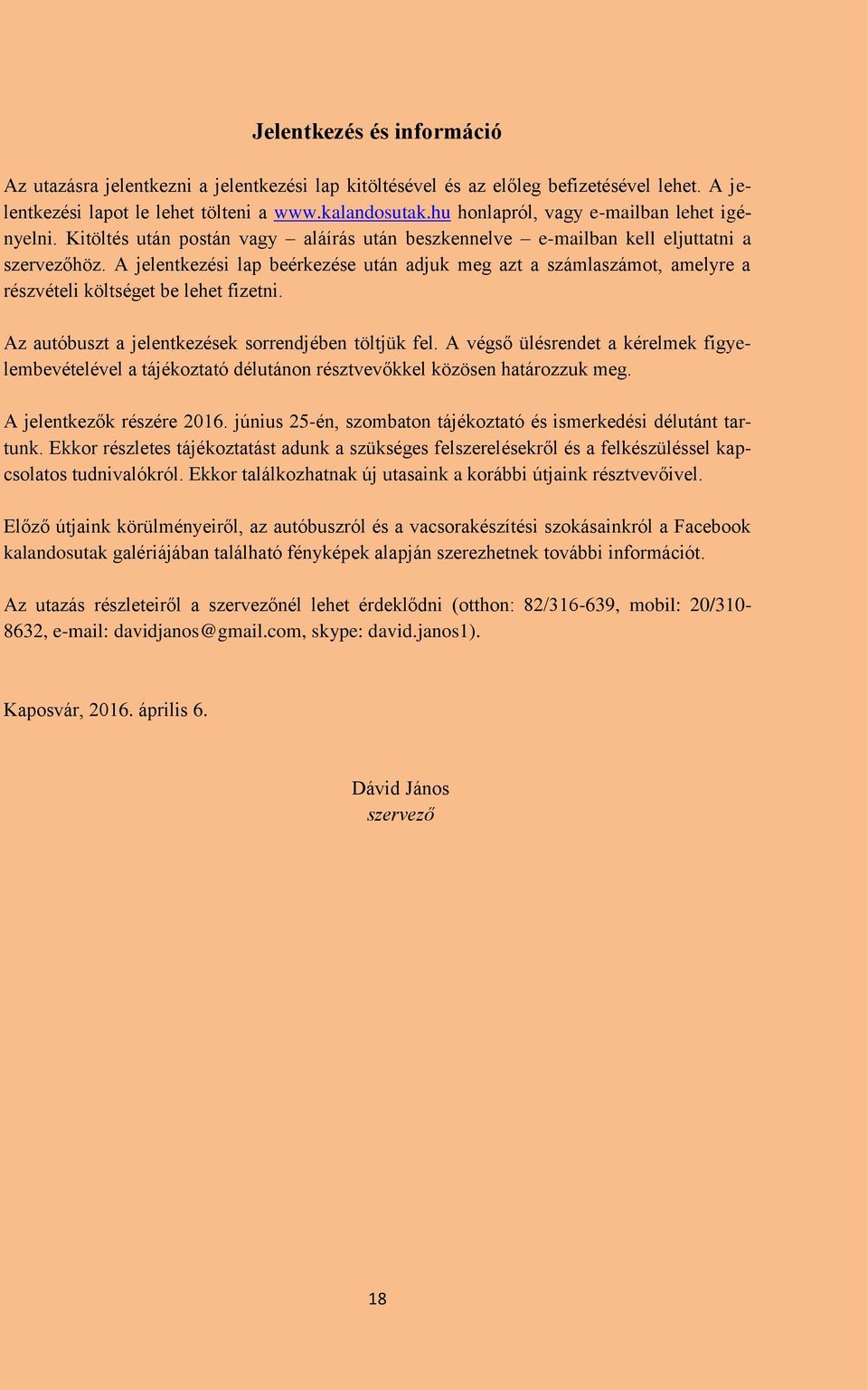 A jelentkezési lap beérkezése után adjuk meg azt a számlaszámot, amelyre a részvételi költséget be lehet fizetni. Az autóbuszt a jelentkezések sorrendjében töltjük fel.