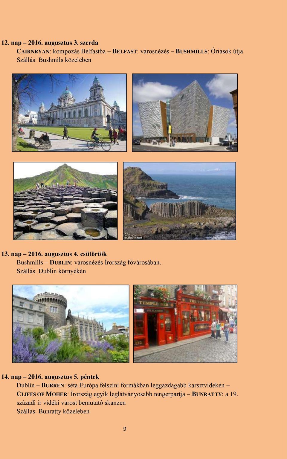 augusztus 4. csütörtök Bushmills DUBLIN: városnézés Írország fővárosában. Szállás: Dublin környékén 14. nap 2016. augusztus 5.