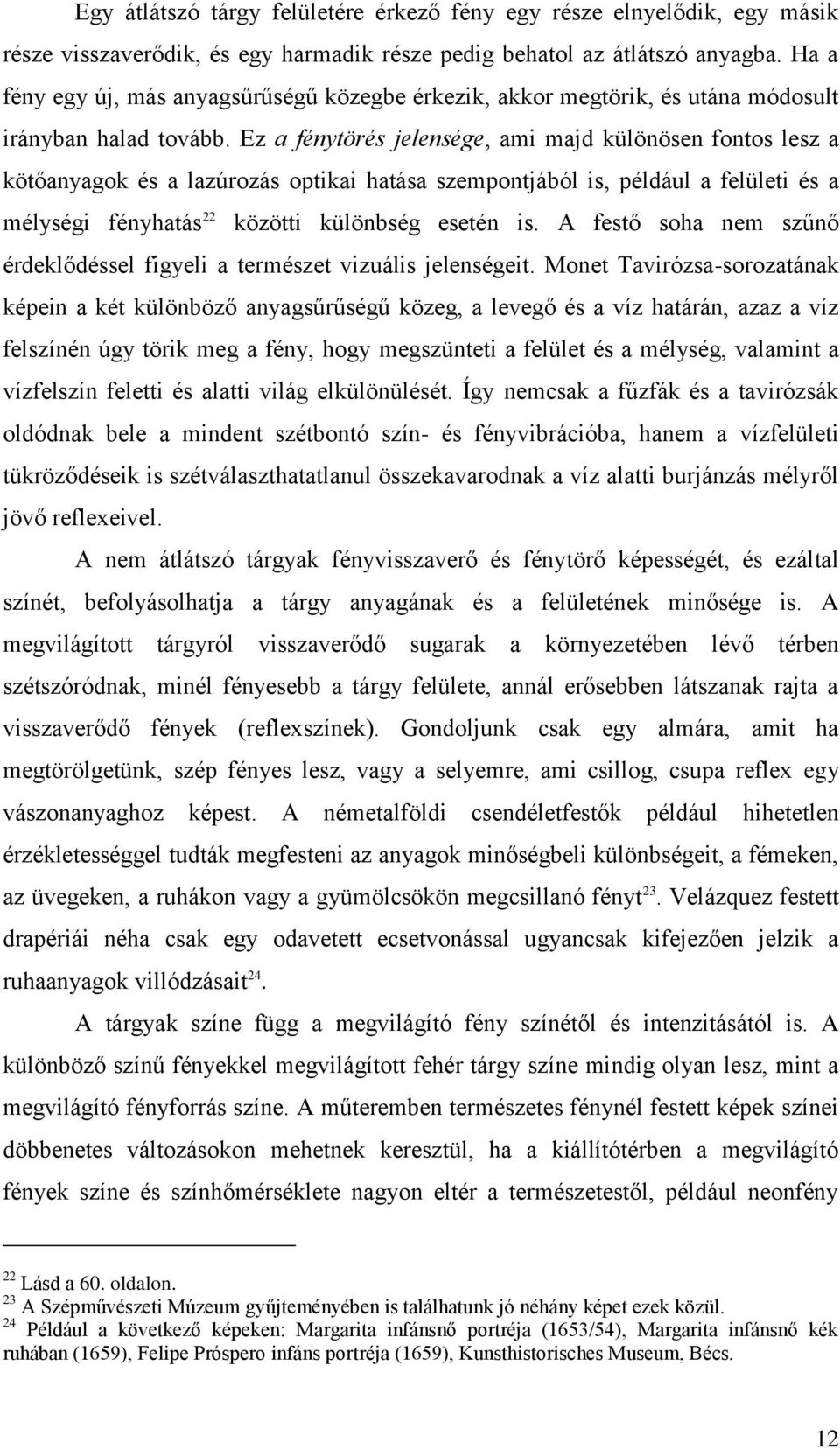 Ez a fénytörés jelensége, ami majd különösen fontos lesz a kötőanyagok és a lazúrozás optikai hatása szempontjából is, például a felületi és a mélységi fényhatás 22 közötti különbség esetén is.