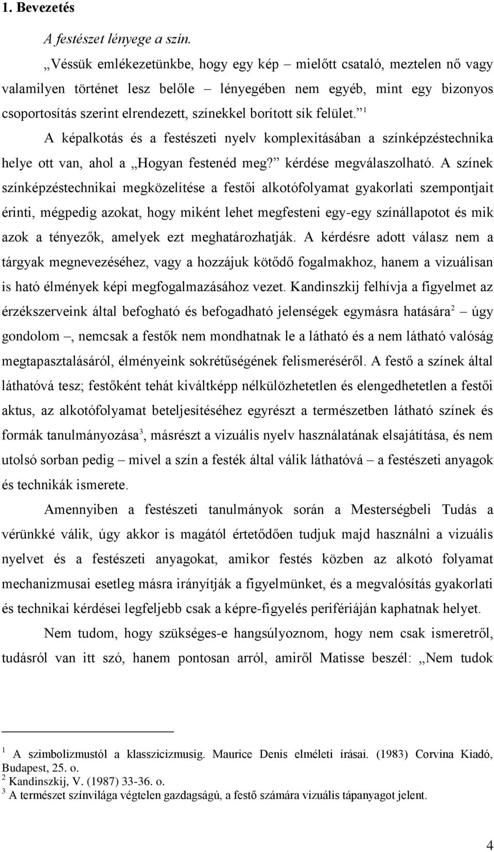 felület. 1 A képalkotás és a festészeti nyelv komplexitásában a színképzéstechnika helye ott van, ahol a Hogyan festenéd meg? kérdése megválaszolható.