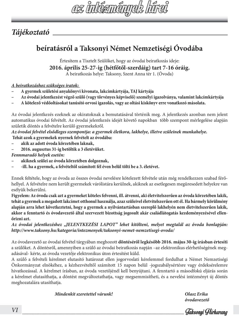 (Óvoda) A beiratkozáshoz szükséges iratok: A gyermek születési anyakönyvi kivonata, lakcímkártyája, TAJ kártyája Az óvodai jelentkezést végző szülő (vagy törvényes képviselő) személyi igazolványa,