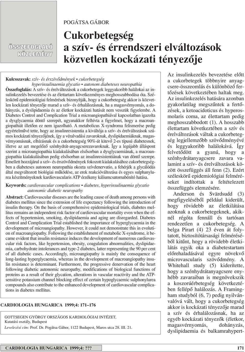 Széleskörû epidemiológiai felmérések bizonyítják, hogy a cukorbetegség akkor is közvetlen kockázati tényezôje marad a szív- és érhalálozásnak, ha a magasvérnyomás, a dohányzás, a dyslipidaemia és az