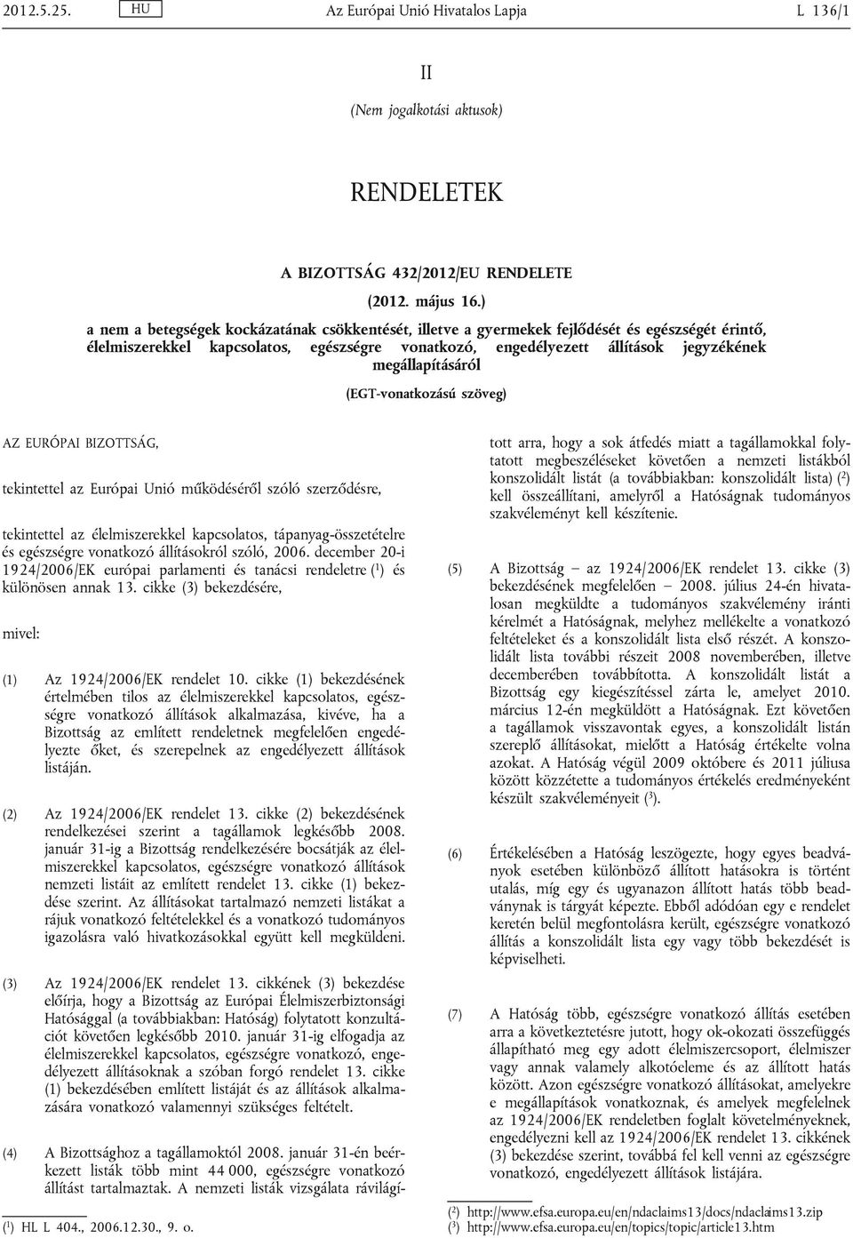megállapításáról (EGT-vonatkozású szöveg) AZ EURÓPAI BIZOTTSÁG, tekintettel az Európai Unió működéséről szóló szerződésre, tekintettel az élelmiszerekkel kapcsolatos, tápanyag-összetételre és