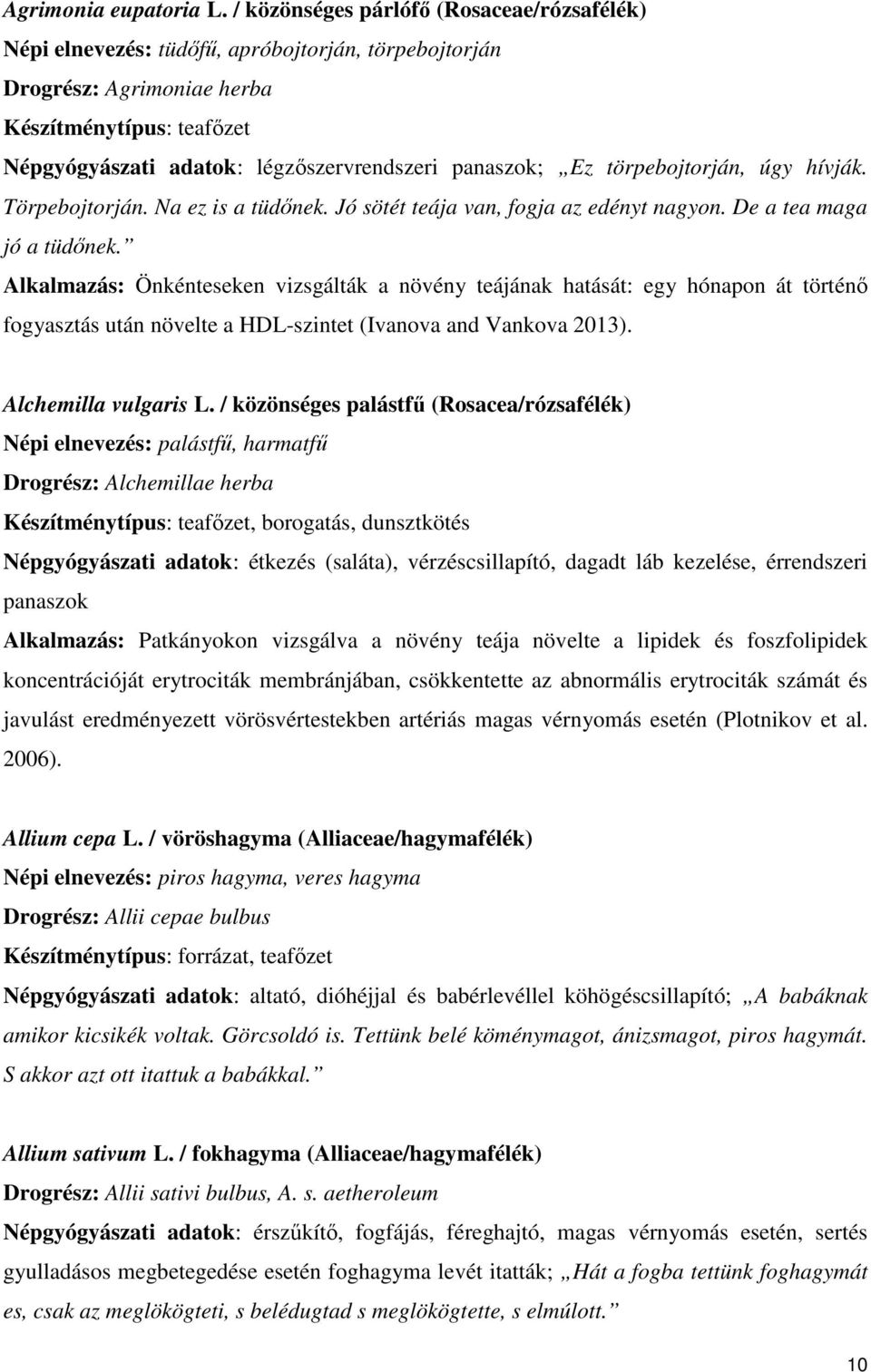 hívják. Törpebojtorján. Na ez is a tüdınek. Jó sötét teája van, fogja az edényt nagyon. De a tea maga jó a tüdınek.