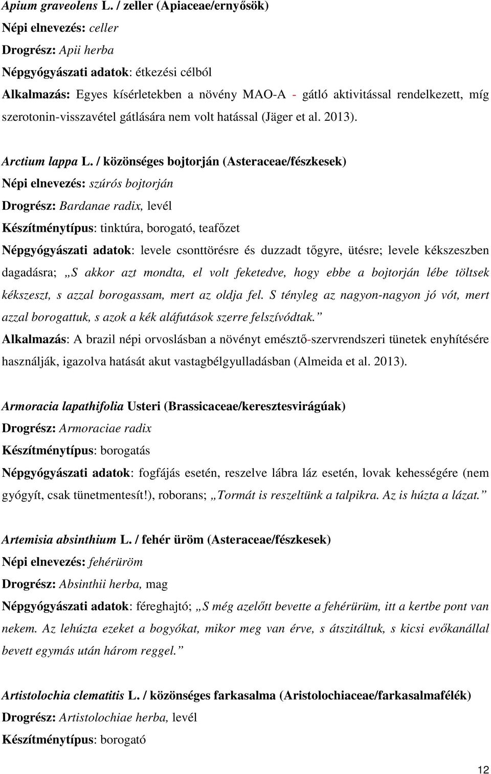 szerotonin-visszavétel gátlására nem volt hatással (Jäger et al. 2013). Arctium lappa L.