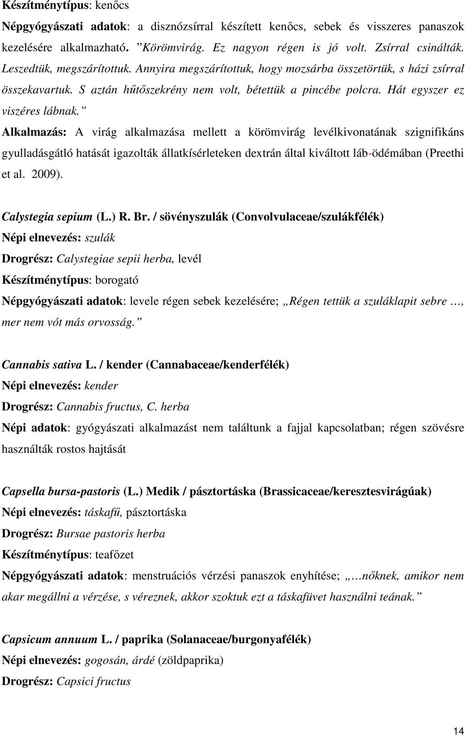 Alkalmazás: A virág alkalmazása mellett a körömvirág levélkivonatának szignifikáns gyulladásgátló hatását igazolták állatkísérleteken dextrán által kiváltott láb-ödémában (Preethi et al. 2009).