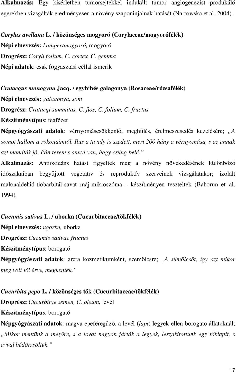 gemma Népi adatok: csak fogyasztási céllal ismerik Crataegus monogyna Jacq. / egybibés galagonya (Rosaceae/rózsafélék) Népi elnevezés: galagonya, som Drogrész: Crataegi summitas, C. flos, C.