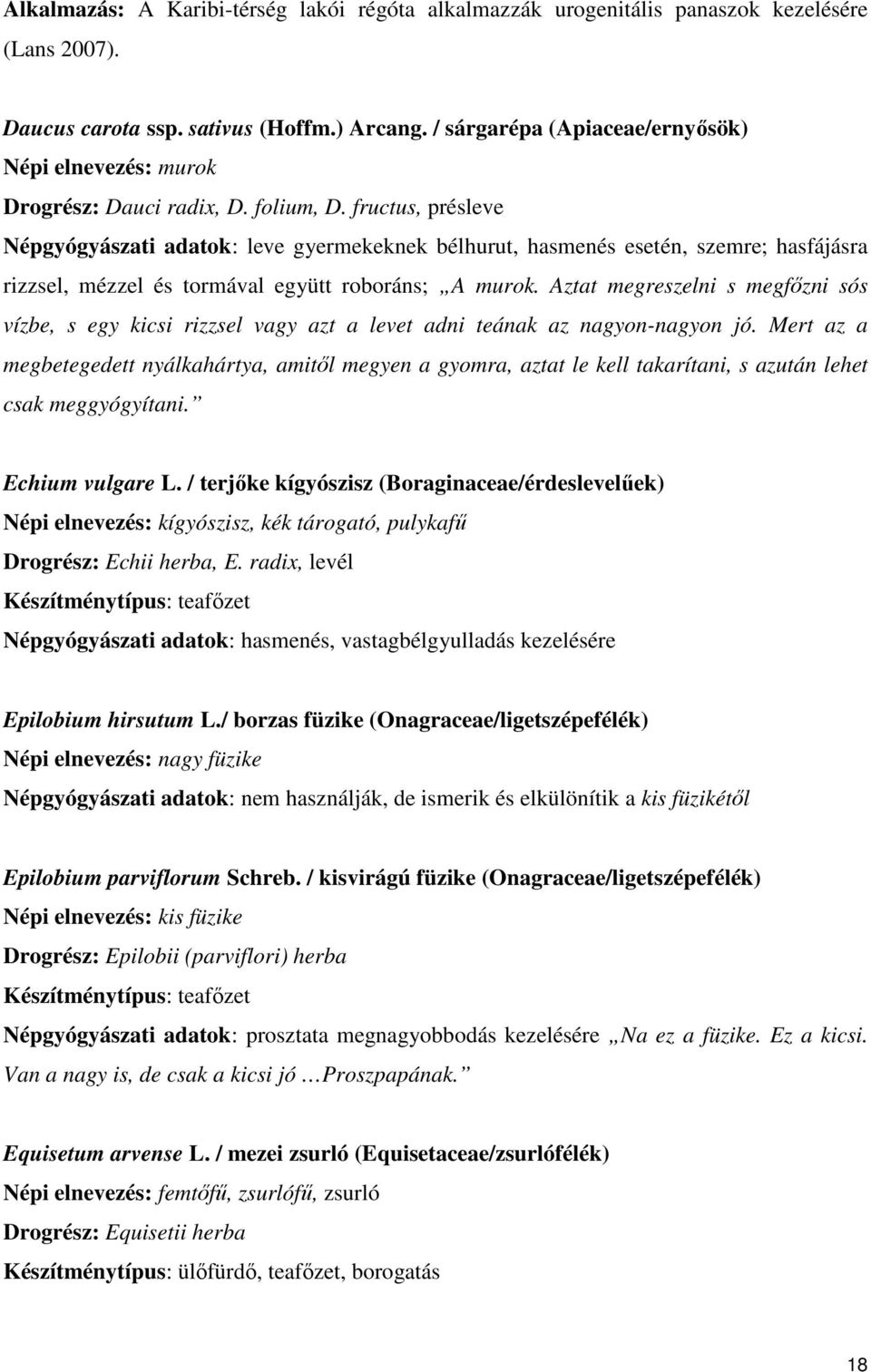 fructus, présleve Népgyógyászati adatok: leve gyermekeknek bélhurut, hasmenés esetén, szemre; hasfájásra rizzsel, mézzel és tormával együtt roboráns; A murok.