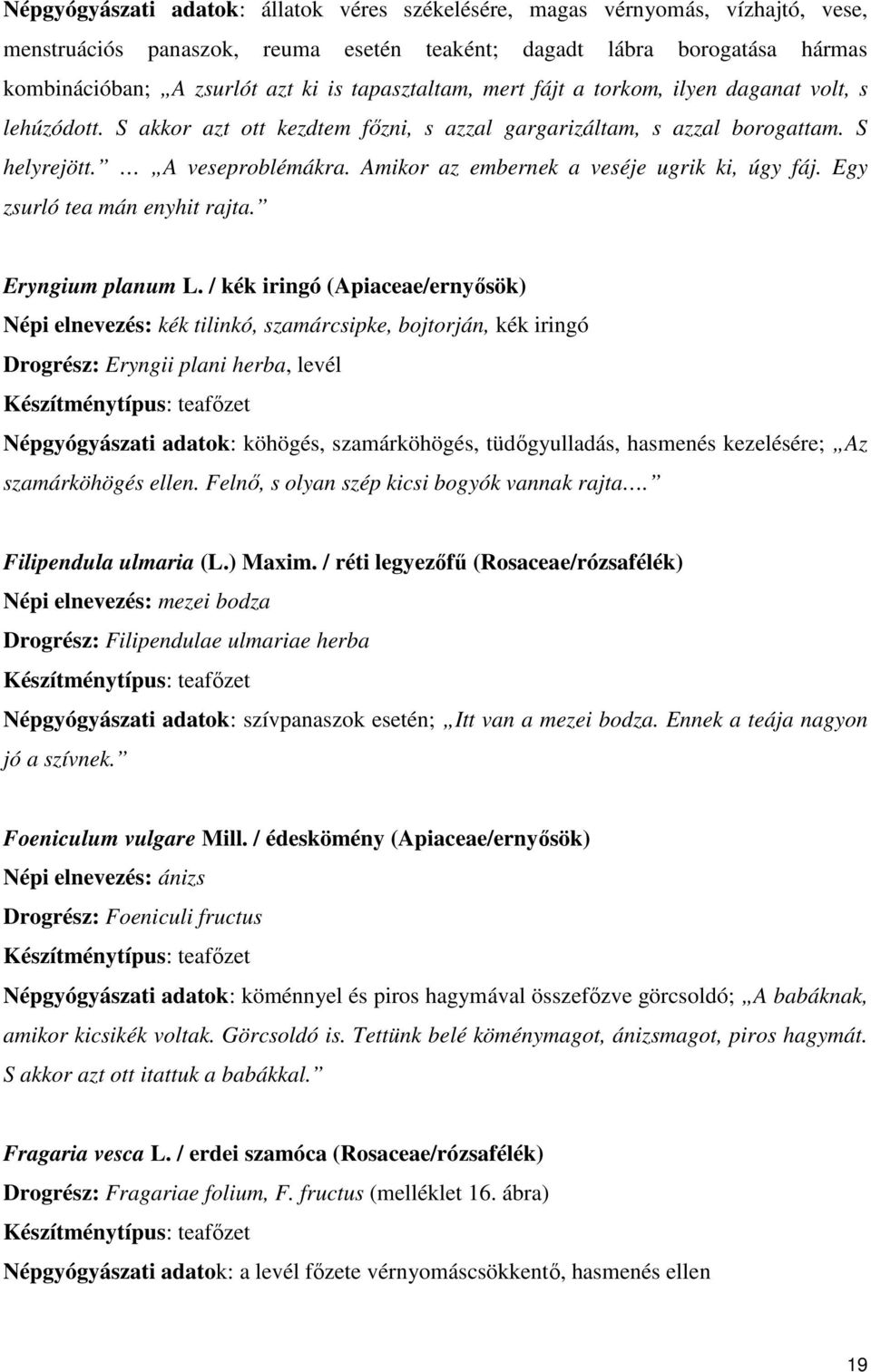 Amikor az embernek a veséje ugrik ki, úgy fáj. Egy zsurló tea mán enyhit rajta. Eryngium planum L.