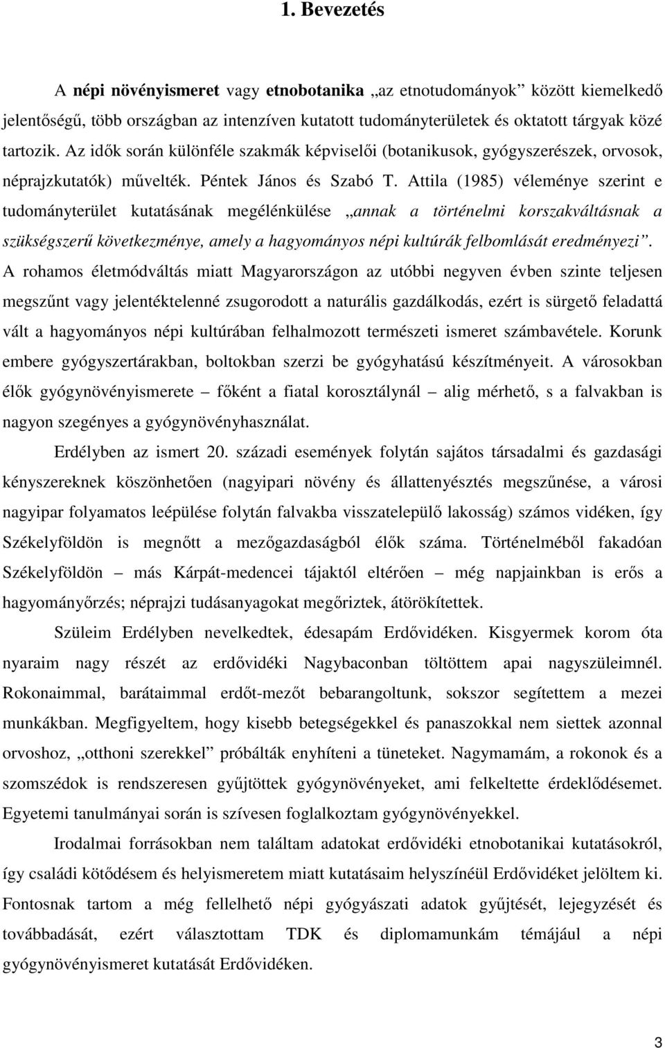 Attila (1985) véleménye szerint e tudományterület kutatásának megélénkülése annak a történelmi korszakváltásnak a szükségszerő következménye, amely a hagyományos népi kultúrák felbomlását eredményezi.
