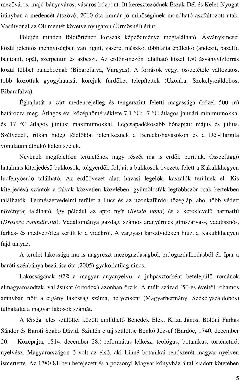 Ásványkincsei közül jelentıs mennyiségben van lignit, vasérc, mészkı, többfajta épületkı (andezit, bazalt), bentonit, opál, szerpentin és azbeszt.