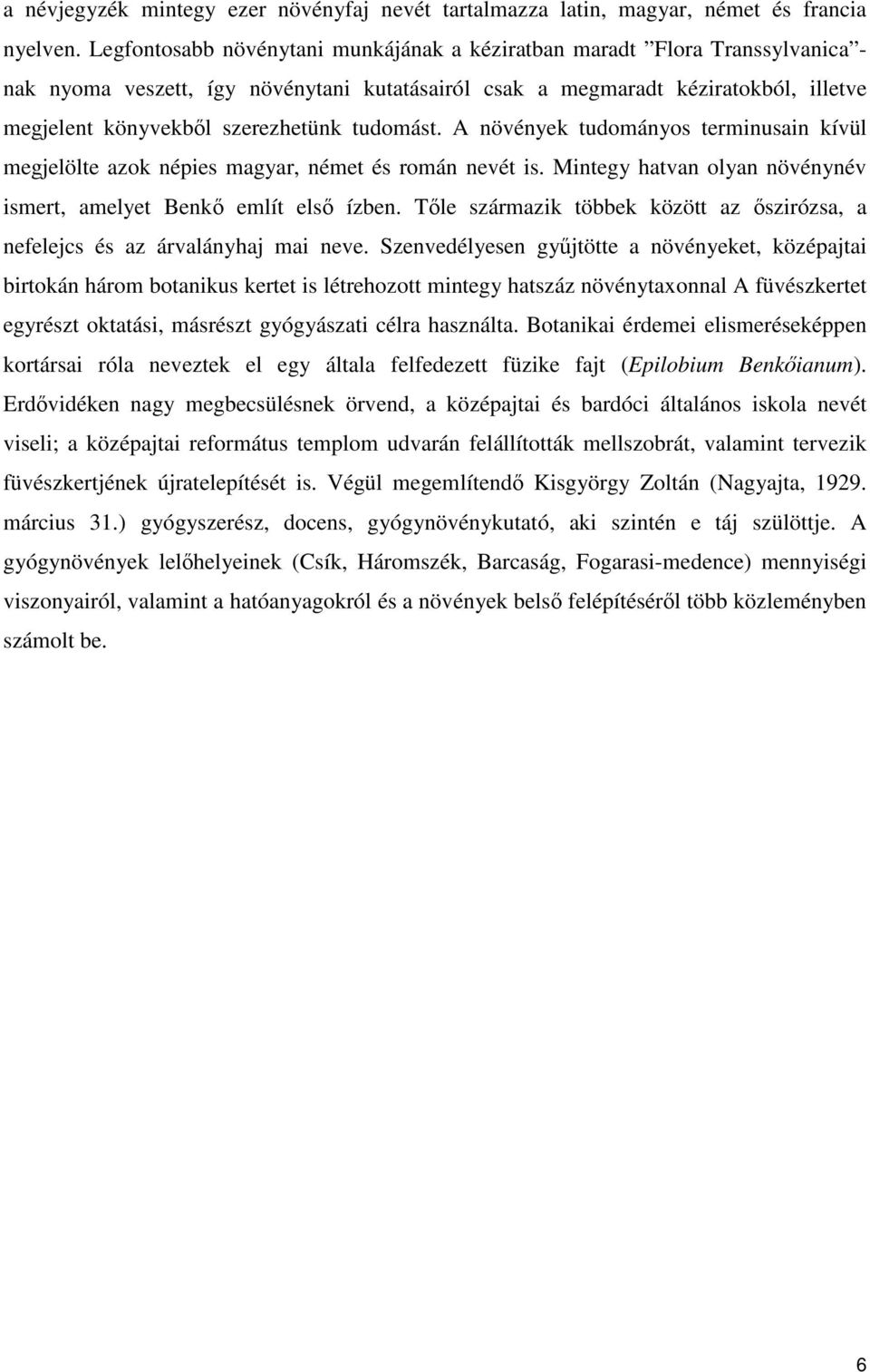 tudomást. A növények tudományos terminusain kívül megjelölte azok népies magyar, német és román nevét is. Mintegy hatvan olyan növénynév ismert, amelyet Benkı említ elsı ízben.