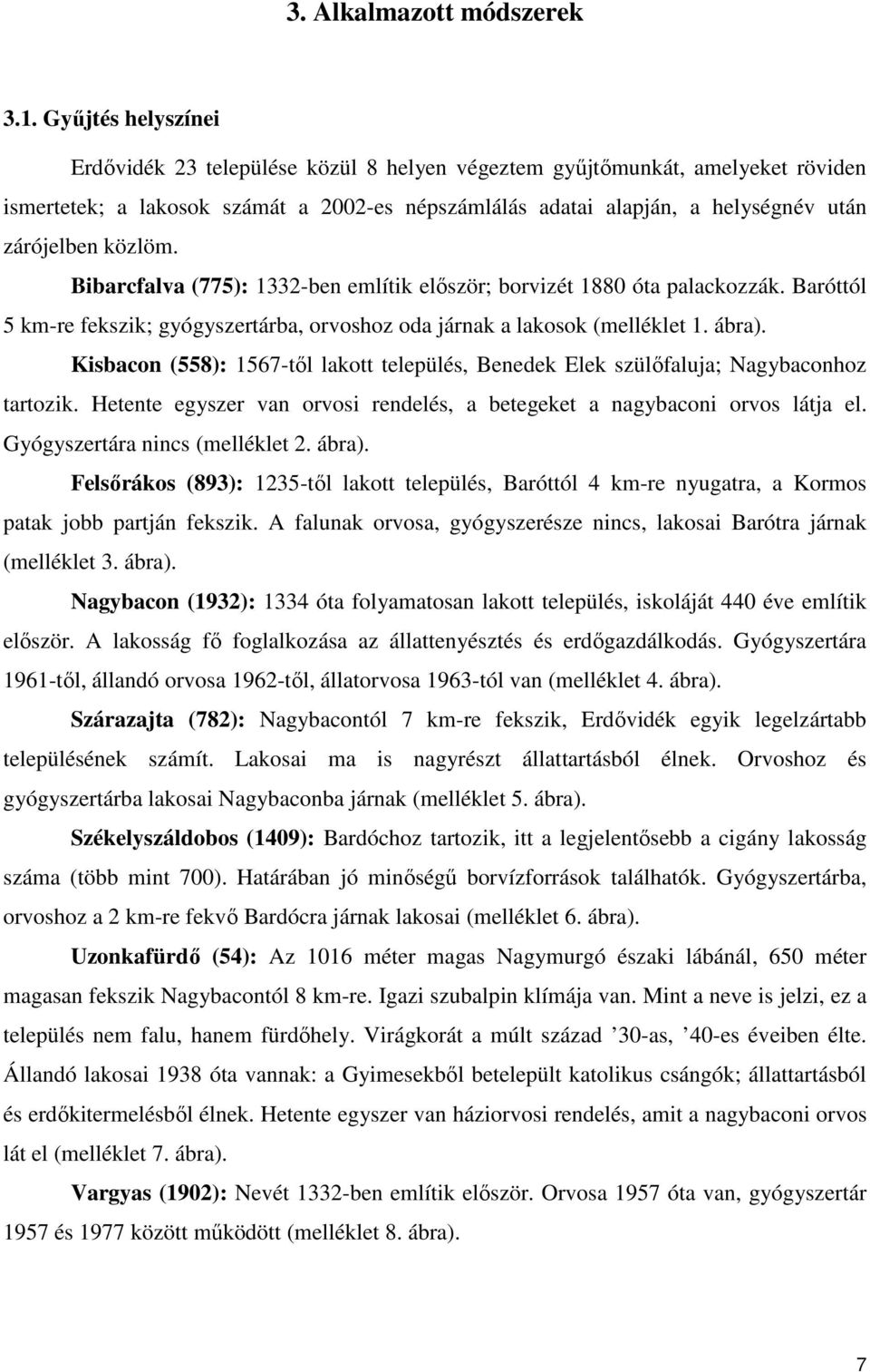 közlöm. Bibarcfalva (775): 1332-ben említik elıször; borvizét 1880 óta palackozzák. Baróttól 5 km-re fekszik; gyógyszertárba, orvoshoz oda járnak a lakosok (melléklet 1. ábra).
