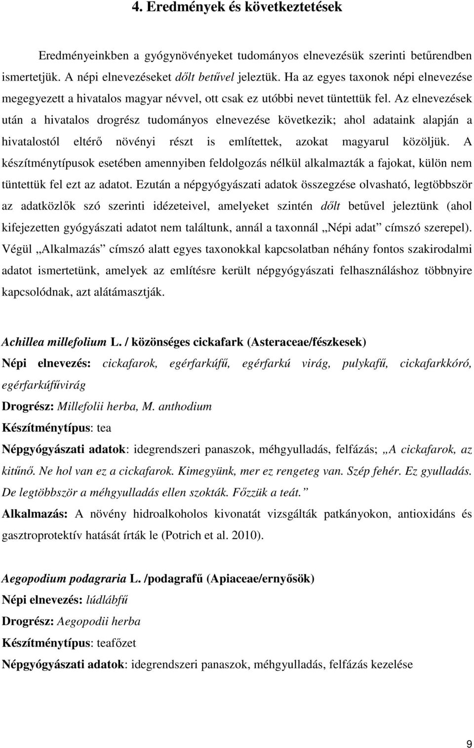 Az elnevezések után a hivatalos drogrész tudományos elnevezése következik; ahol adataink alapján a hivatalostól eltérı növényi részt is említettek, azokat magyarul közöljük.