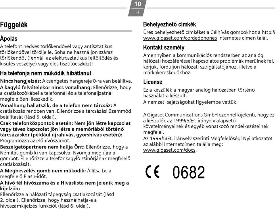 a telefonja nem működik hibátlanul Nincs hangjelzés: A csengetés hangereje 0-ra van beállítva.