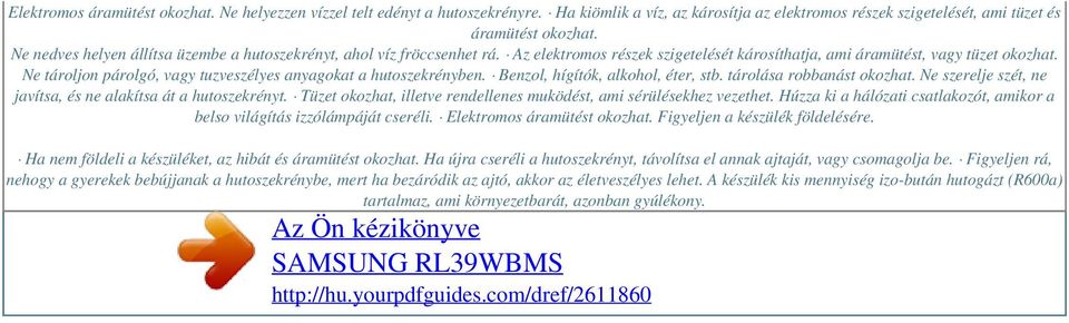 Ne tároljon párolgó, vagy tuzveszélyes anyagokat a hutoszekrényben. Benzol, hígítók, alkohol, éter, stb. tárolása robbanást okozhat. Ne szerelje szét, ne javítsa, és ne alakítsa át a hutoszekrényt.