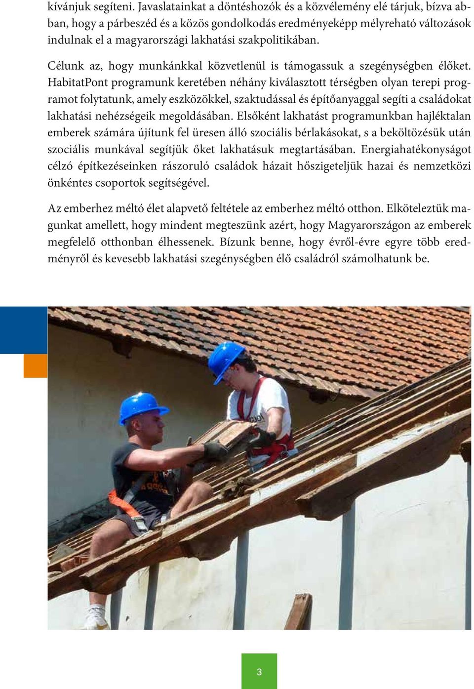 szakpolitikában. Célunk az, hogy munkánkkal közvetlenül is támogassuk a szegénységben élőket.