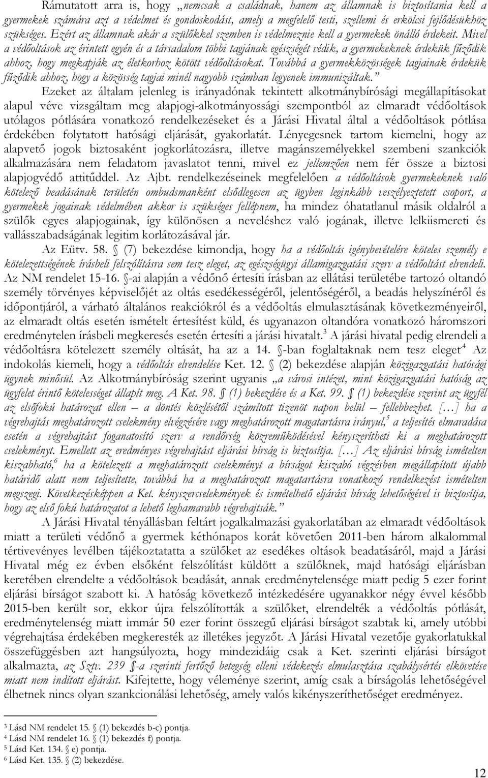 Mivel a védőoltások az érintett egyén és a társadalom többi tagjának egészségét védik, a gyermekeknek érdekük fűződik ahhoz, hogy megkapják az életkorhoz kötött védőoltásokat.