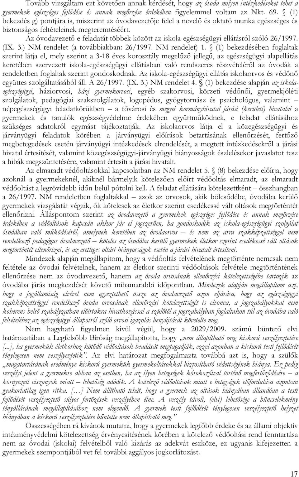 Az óvodavezető e feladatát többek között az iskola-egészségügyi ellátásról szóló 26/1997. (IX. 3.) NM rendelet (a továbbiakban: 26/1997. NM rendelet) 1.