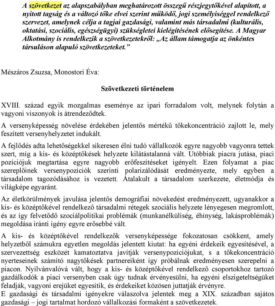 A Magyar Alkotmány is rendelkezik a szövetkezetekről: Az állam támogatja az önkéntes társuláson alapuló szövetkezeteket. Mészáros Zsuzsa, Monostori Éva: Szövetkezeti történelem XVIII.