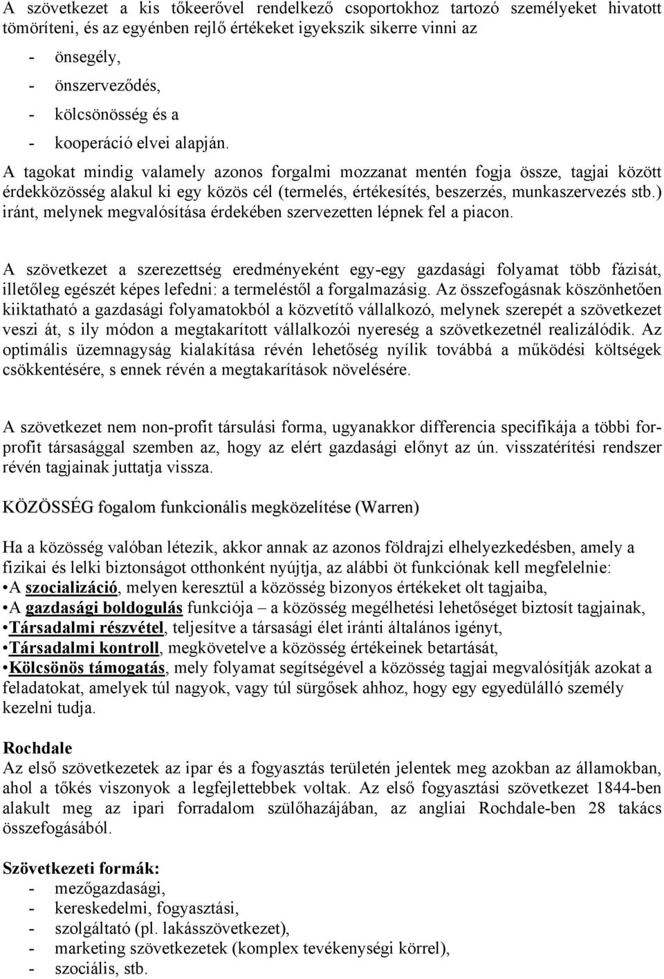 A tagokat mindig valamely azonos forgalmi mozzanat mentén fogja össze, tagjai között érdekközösség alakul ki egy közös cél (termelés, értékesítés, beszerzés, munkaszervezés stb.