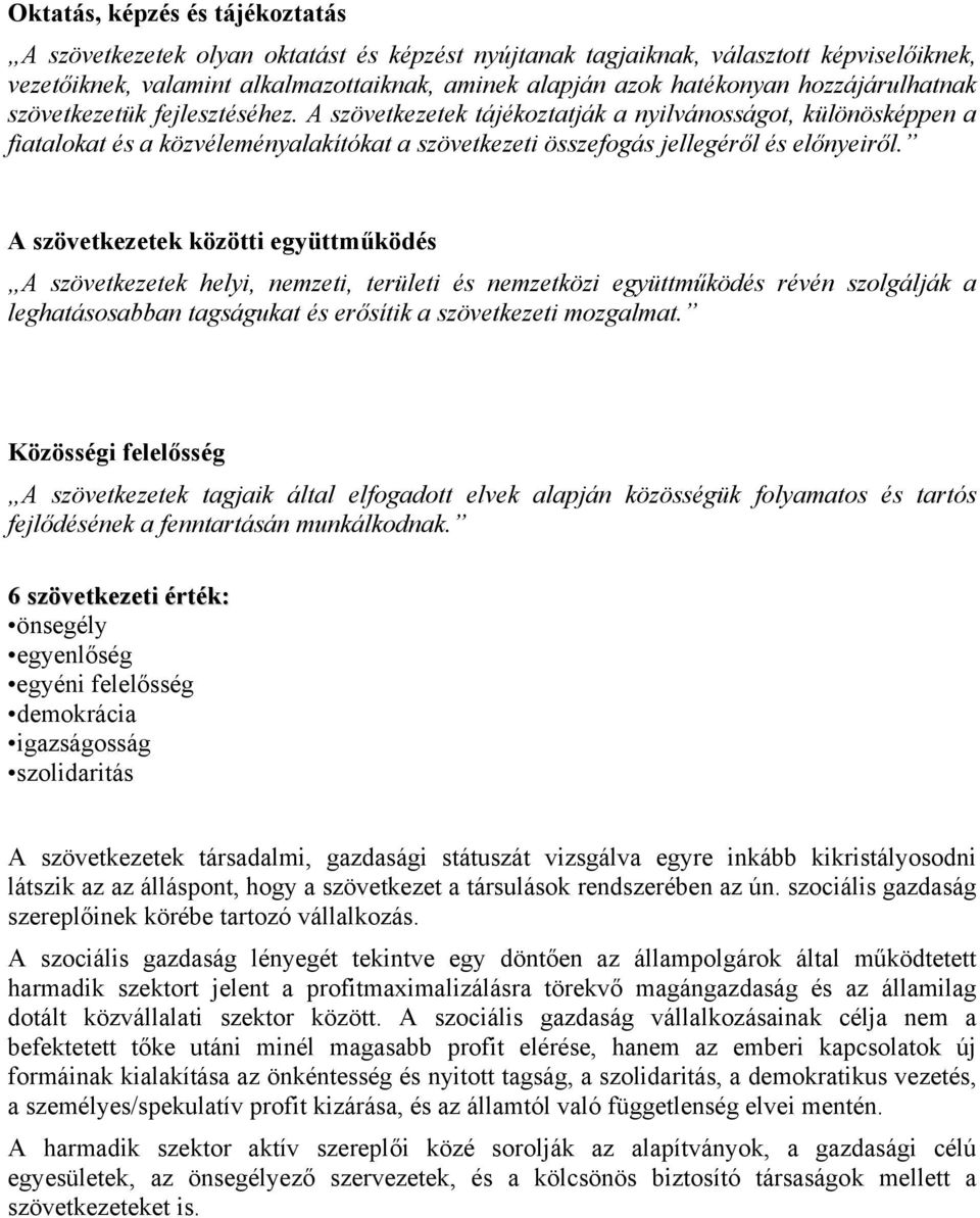 A szövetkezetek közötti együttműködés A szövetkezetek helyi, nemzeti, területi és nemzetközi együttműködés révén szolgálják a leghatásosabban tagságukat és erősítik a szövetkezeti mozgalmat.