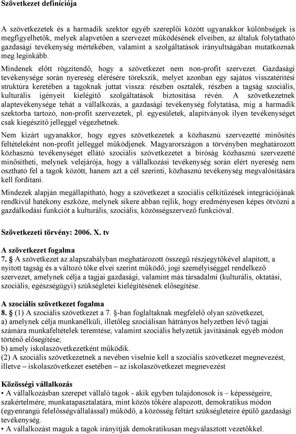 Gazdasági tevékenysége során nyereség elérésére törekszik, melyet azonban egy sajátos visszatérítési struktúra keretében a tagoknak juttat vissza: részben osztalék, részben a tagság szociális,