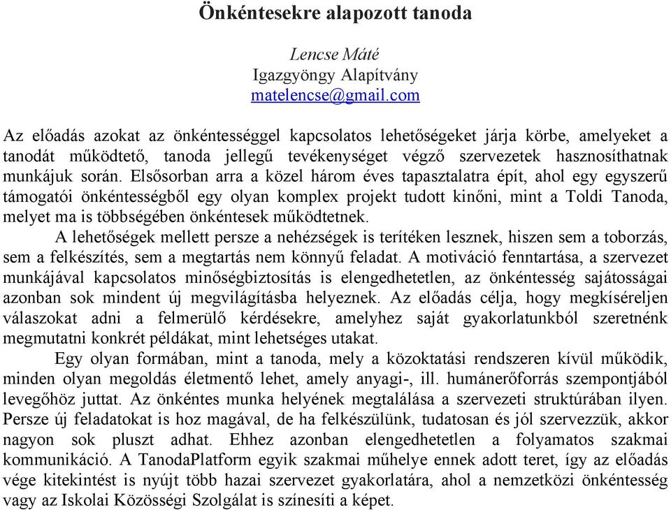 Elsősorban arra a közel három éves tapasztalatra épít, ahol egy egyszerű támogatói önkéntességből egy olyan komplex projekt tudott kinőni, mint a Toldi Tanoda, melyet ma is többségében önkéntesek