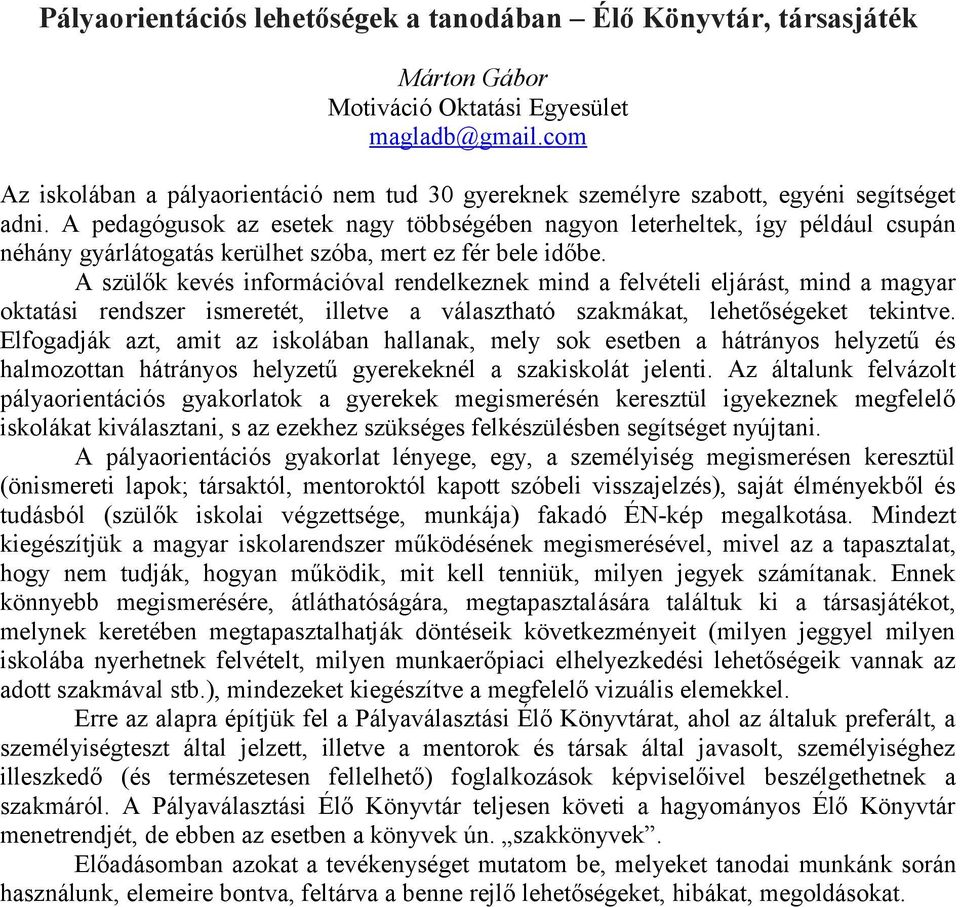 A pedagógusok az esetek nagy többségében nagyon leterheltek, így például csupán néhány gyárlátogatás kerülhet szóba, mert ez fér bele időbe.