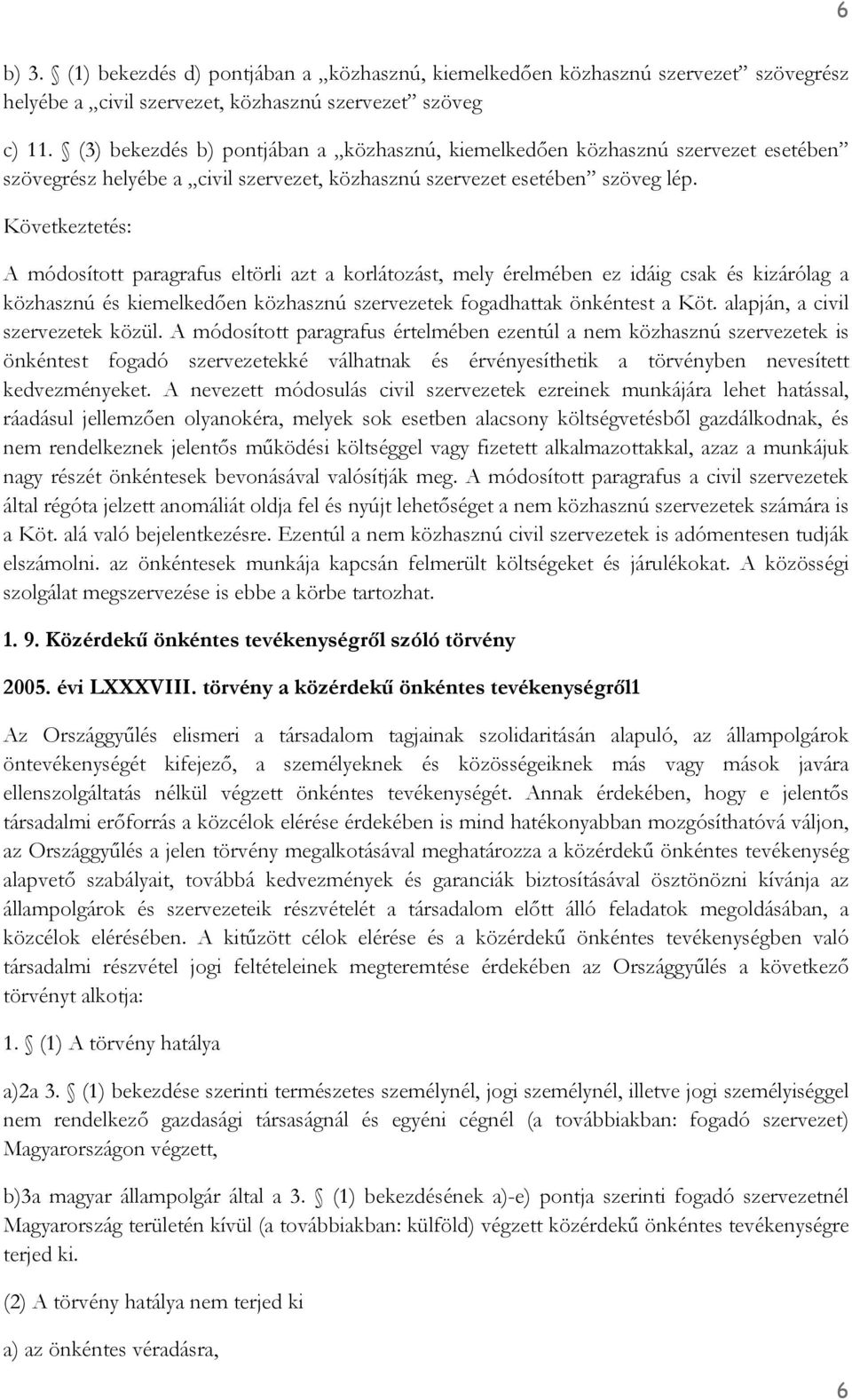 A módosított paragrafus eltörli azt a korlátozást, mely érelmében ez idáig csak és kizárólag a közhasznú és kiemelkedően közhasznú szervezetek fogadhattak önkéntest a Köt.