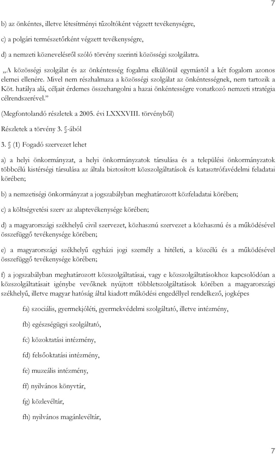 hatálya alá, céljait érdemes összehangolni a hazai önkéntességre vonatkozó nemzeti stratégia célrendszerével. (Megfontolandó részletek a 2005. évi LXXXVIII. törvényből) Részletek a törvény 3. -ából 3.