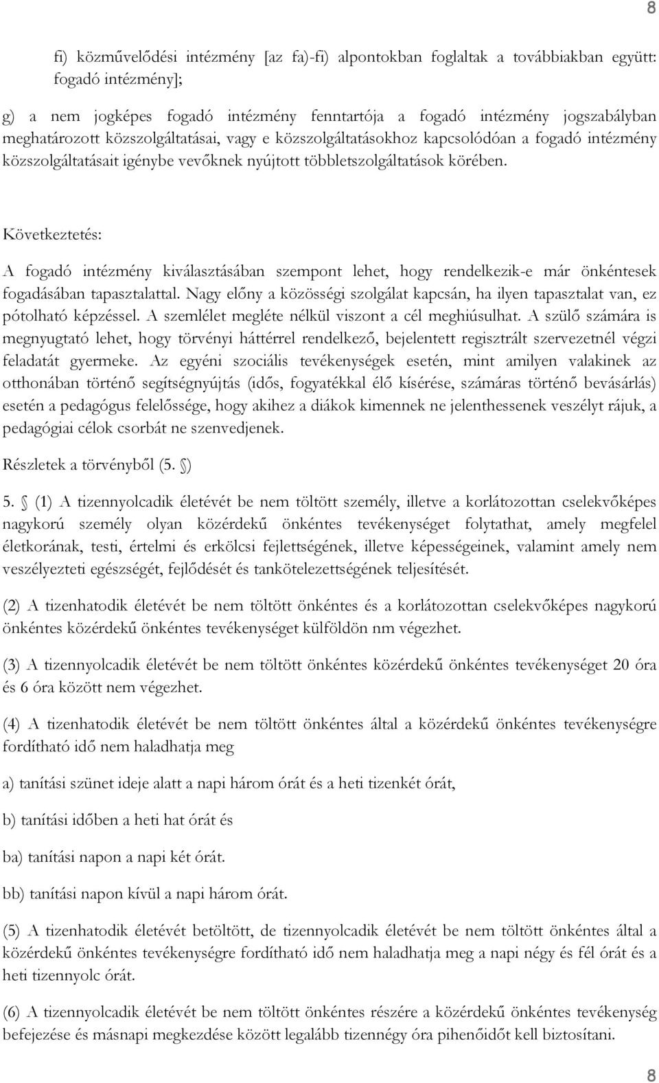 A fogadó intézmény kiválasztásában szempont lehet, hogy rendelkezik-e már önkéntesek fogadásában tapasztalattal.