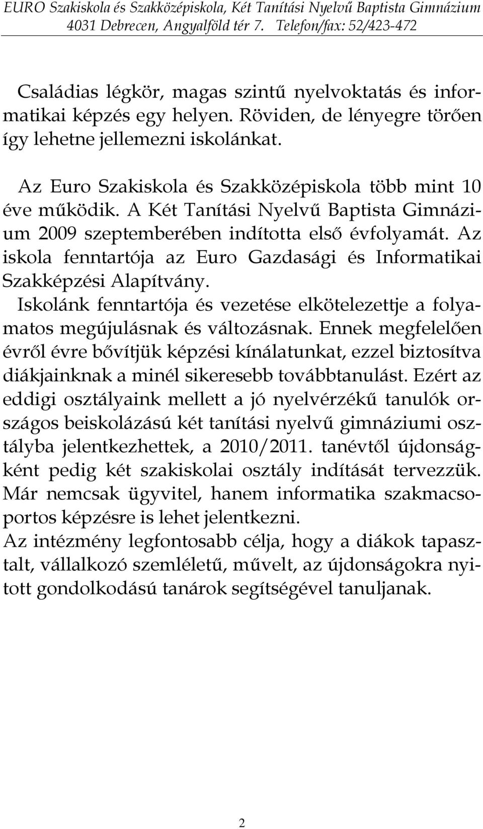 Az iskola fenntartója az Euro Gazdasági és Informatikai Szakképzési Alapítvány. Iskolánk fenntartója és vezetése elkötelezettje a folyamatos megújulásnak és változásnak.