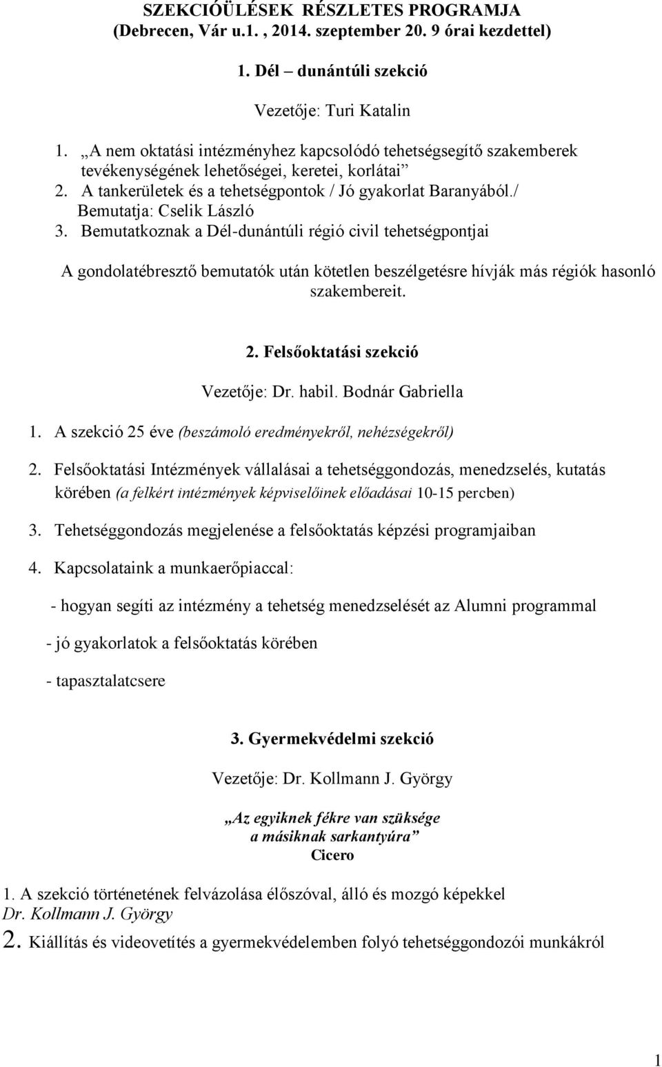 / Bemutatja: Cselik László 3. Bemutatkoznak a Dél-dunántúli régió civil tehetségpontjai A gondolatébresztő bemutatók után kötetlen beszélgetésre hívják más régiók hasonló szakembereit. 2.