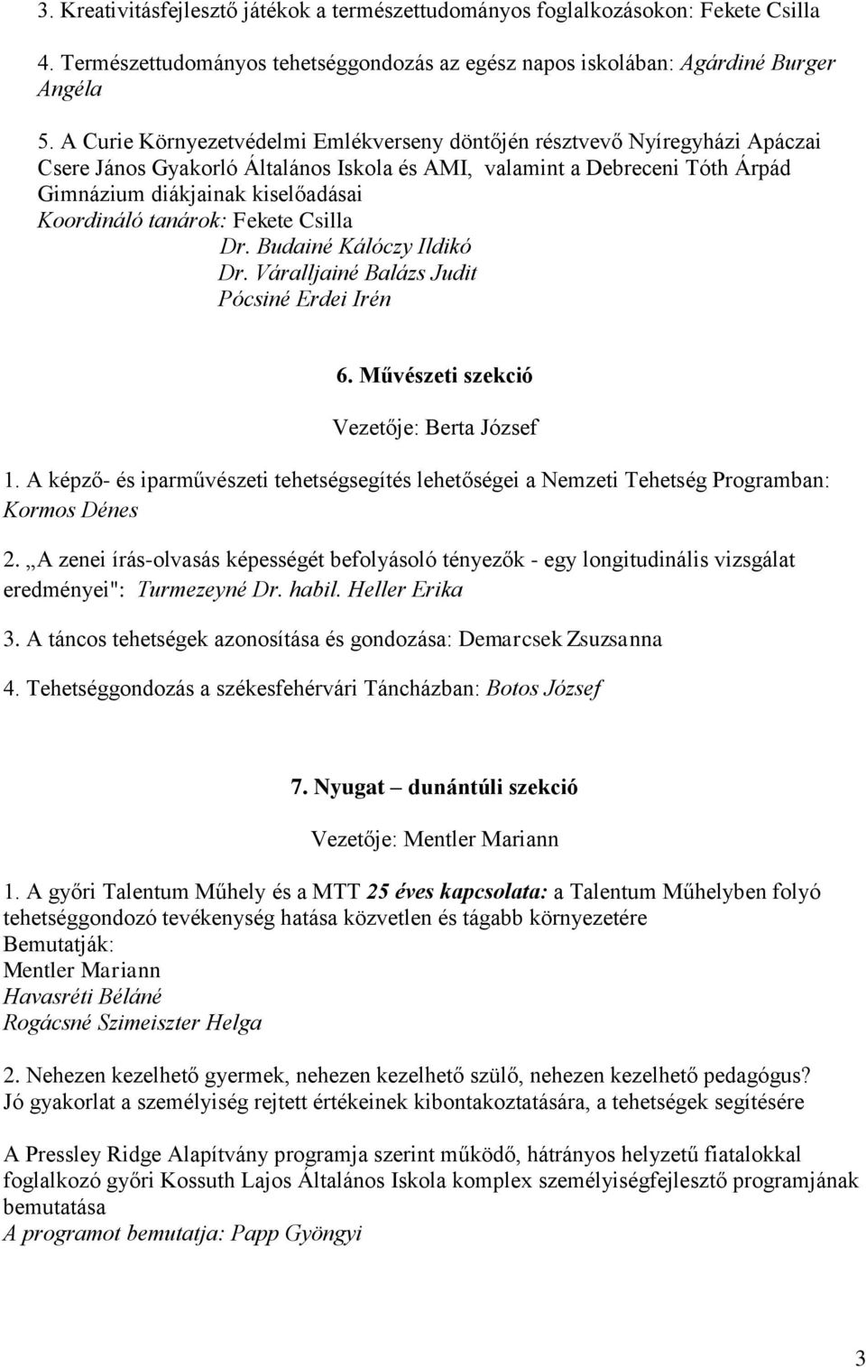 tanárok: Fekete Csilla Dr. Budainé Kálóczy Ildikó Dr. Váralljainé Balázs Judit Pócsiné Erdei Irén 6. Művészeti szekció Vezetője: Berta József 1.