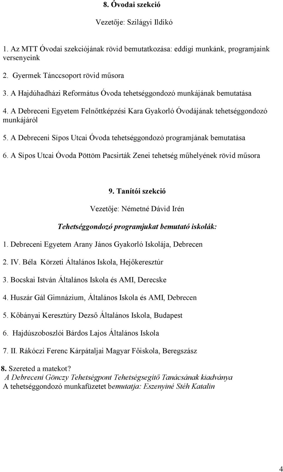 A Debreceni Sípos Utcai Óvoda tehetséggondozó programjának bemutatása 6. A Sípos Utcai Óvoda Pöttöm Pacsirták Zenei tehetség műhelyének rövid műsora 9.