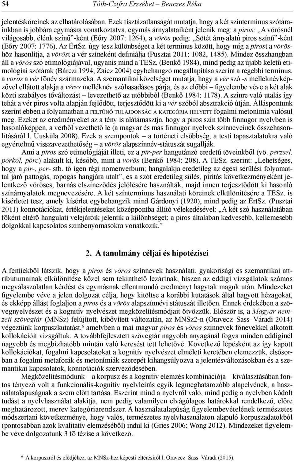 2007: 1264), a vörös pedig: Sötét árnyalatú piros színű -ként (Eőry 2007: 1776). Az ÉrtSz.