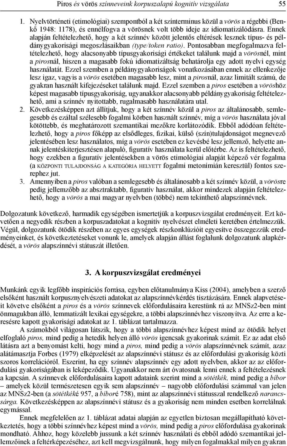 Ennek alapján feltételezhető, hogy a két színnév között jelentős eltérések lesznek típus- és példánygyakorisági megoszlásaikban (type/token ratio).