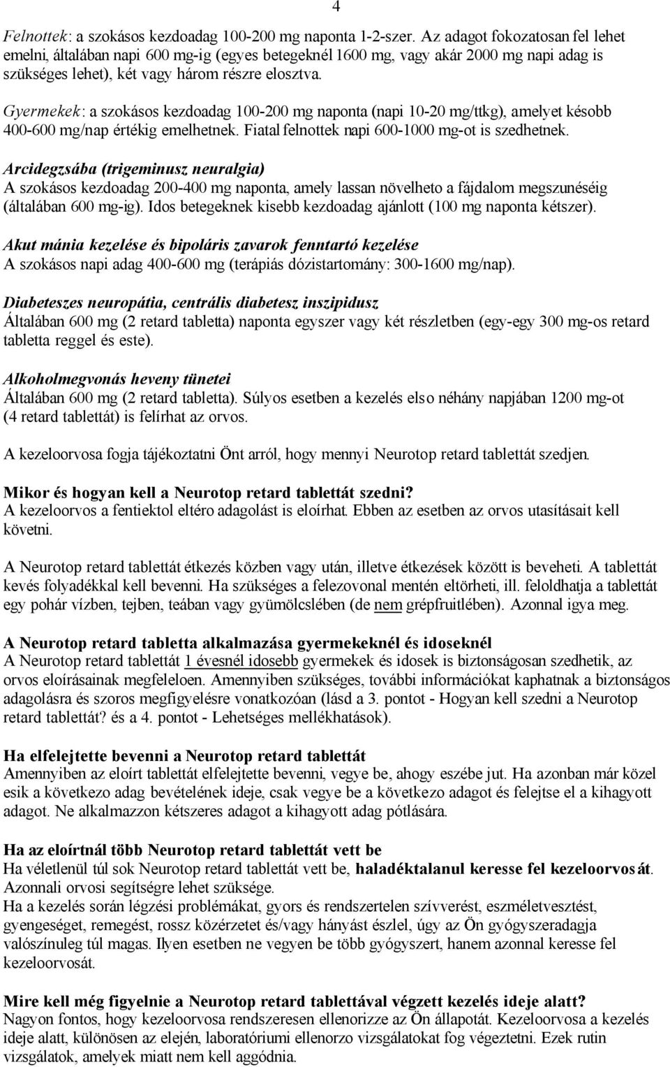 Gyermekek: a szokásos kezdoadag 100-200 mg naponta (napi 10-20 mg/ttkg), amelyet késobb 400-600 mg/nap értékig emelhetnek. Fiatal felnottek napi 600-1000 mg-ot is szedhetnek.