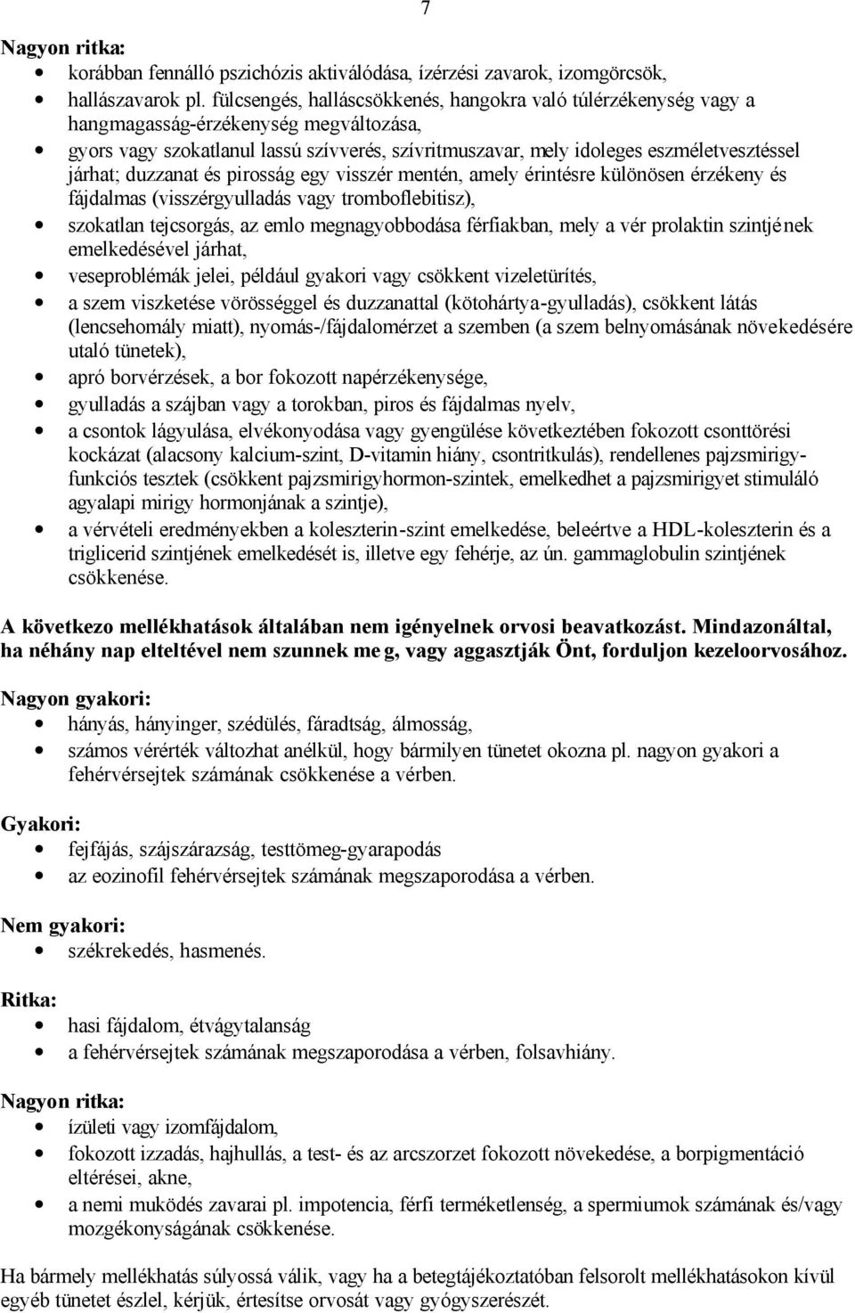 járhat; duzzanat és pirosság egy visszér mentén, amely érintésre különösen érzékeny és fájdalmas (visszérgyulladás vagy tromboflebitisz), szokatlan tejcsorgás, az emlo megnagyobbodása férfiakban,