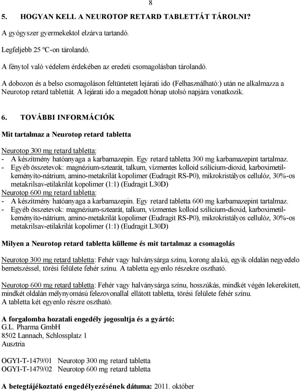 TOVÁBBI INFORMÁCIÓK Mit tartalmaz a Neurotop retard tabletta Neurotop 300 mg retard tabletta: - A készítmény hatóanyaga a karbamazepin. Egy retard tabletta 300 mg karbamazepint tartalmaz.