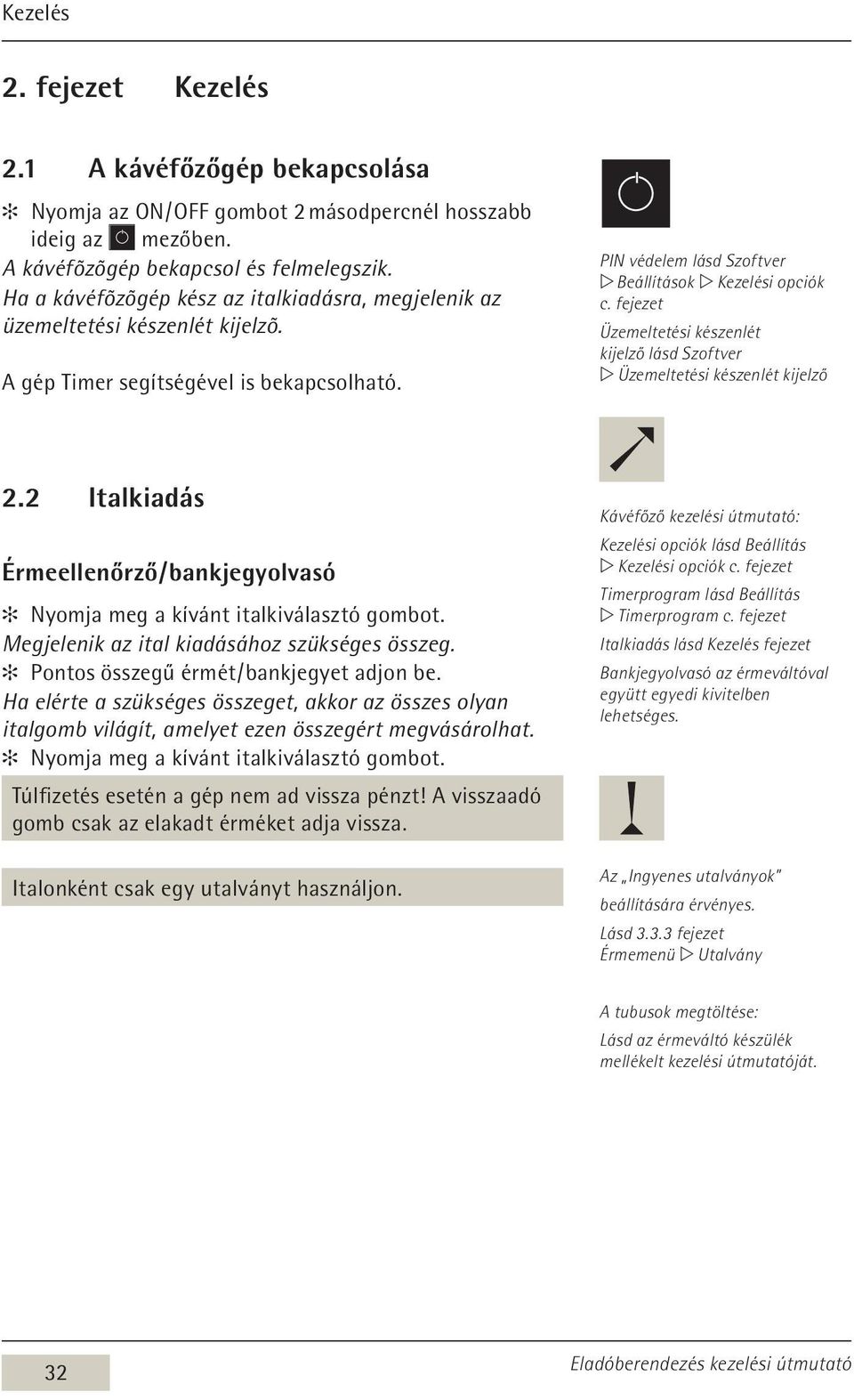 fejezet Üzemeltetési készenlét kijelző lásd Szoftver w Üzemeltetési készenlét kijelző 2.2 Italkiadás Érmeellenőrző / bankjegyolvasó Nyomja meg a kívánt italkiválasztó gombot.