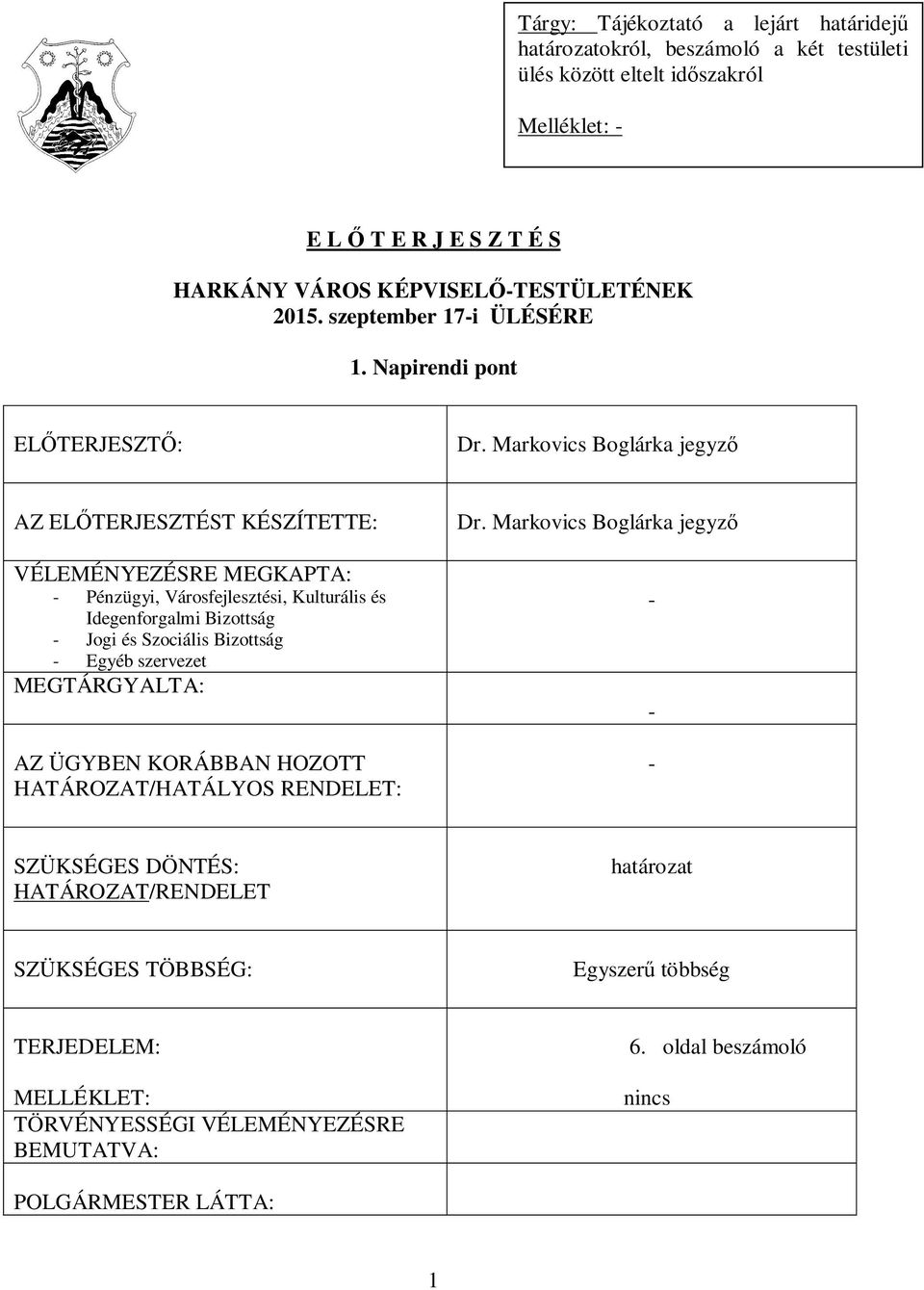 Markovics Boglárka jegyz AZ EL TERJESZTÉST KÉSZÍTETTE: VÉLEMÉNYEZÉSRE MEGKAPTA: - Pénzügyi, Városfejlesztési, Kulturális és Idegenforgalmi Bizottság - Jogi és Szociális Bizottság -