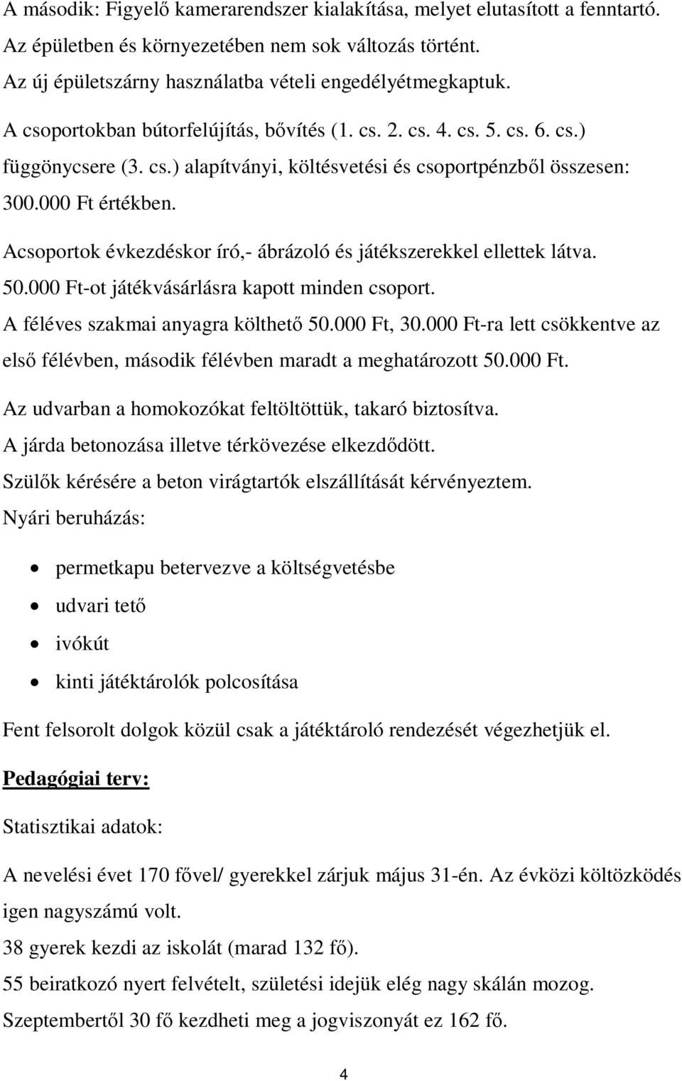 Acsoportok évkezdéskor író,- ábrázoló és játékszerekkel ellettek látva. 50.000 Ft-ot játékvásárlásra kapott minden csoport. A féléves szakmai anyagra költhet 50.000 Ft, 30.